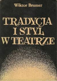 Tradycja i styl w teatrze. Pisma krytyczno-teatralne - Wiktor Brumer