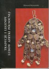 Tradycje i legendy ludów Afryki Północnej - Edward Szymański