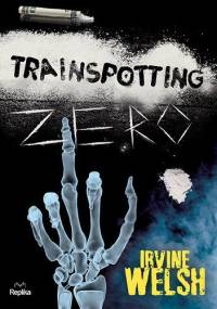 Trainspotting zero - Irvine Welsh