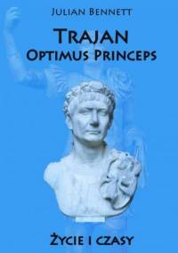Trajan Optimus Princeps. Życie i czasy - Julian Bennett