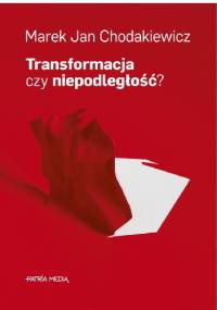 Transformacja czy niepodległość? - Marek Jan Chodakiewicz