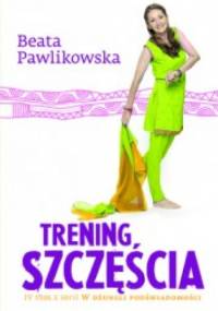 Trening szczęścia - Beata Pawlikowska