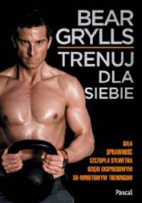 Trenuj dla siebie - Bear Grylls