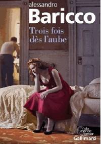 Trois fois dès l'aube - Alessandro Baricco