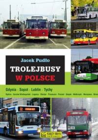 Trolejbusy w Polsce. Gdynia, Sopot, Lublin, Tychy ... - Jacek Pudło
