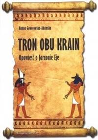 Tron obu krain. Opowieść o faraonie Eje - Hanna Goworowska-Adamska