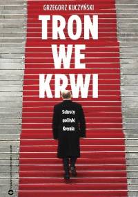 Tron we krwi. Sekrety polityki Kremla - Grzegorz Kuczyński