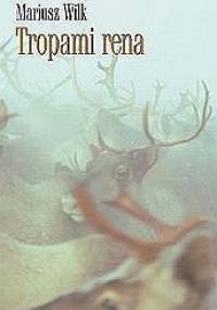 Tropami rena - Mariusz Wilk