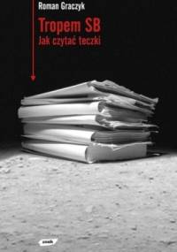 Tropem SB: Jak czytać teczki - Roman Graczyk