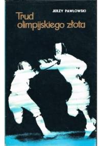 Trud olimpijskiego złota - Jerzy Pawłowski