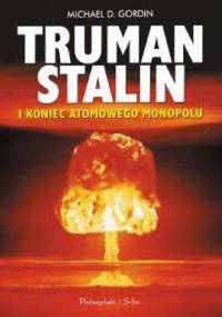 Truman, Stalin i koniec atomowego monopolu - Michael D. Gordin