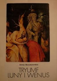 Tryumf Luny i Wenus. Pasja Hieronima Boscha - Anna Boczkowska