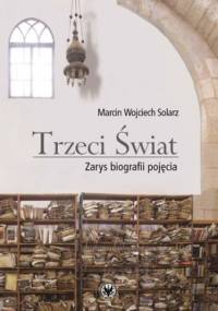 Trzeci Świat Zarys biografii pojęcia - Marcin Wojciech Solarz