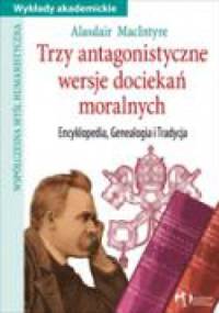 Trzy antagonistyczne wersje dociekań moralnych - Macintyre Alasdair