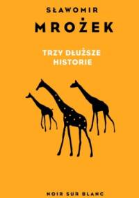 Trzy dłuższe historie - Sławomir Mrożek