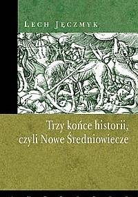 Trzy końce historii, czyli Nowe Średniowiecze - Lech Jęczmyk