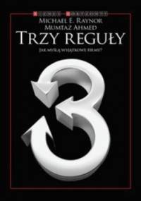 Trzy reguły. Jak myślą wyjątkowe firmy - Michael E. Raynor, Mumtaz Ahmed