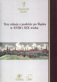 Trzy relacje z podróży po Śląsku w XVIII i XIX wieku