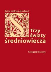 Trzy światy średniowiecza. Iuxta castrum Sandouel - Grzegorz Kiarszys