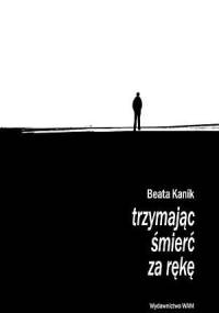 Trzymając śmierć za rękę - Beata Kanik