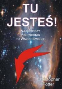 Tu jesteś! Najkrótszy przewodnik po wszechświecie - Christopher Potter