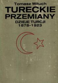 Tureckie przemiany. Dzieje Turcji 1878-1923 - Tomasz Wituch