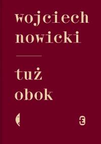 Tuż obok - Wojciech Nowicki