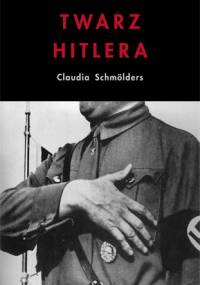 Twarz Hitlera. Biografia fizjonomiczna - Claudia Schmölders