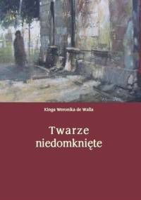 Twarze niedomknięte - Kinga Weronika de Walla
