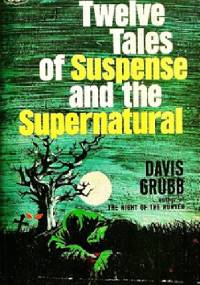 Twelve Tales of Suspense and the Supernatural - Davis Grubb