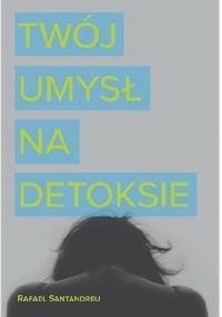 Twój umysł na detoksie - Rafael Santandreu