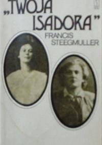 Twoja Isadora - Francis Steegmuller