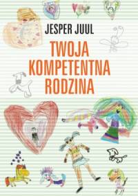 Twoja kompetentna rodzina. Nowe drogi wychowania - Jesper Juul