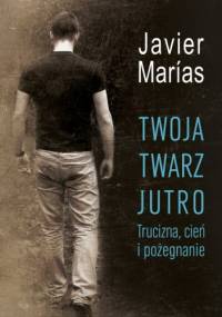Twoja twarz jutro. Trucizna, cień i pożegnanie - Javier Marías