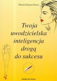 Twoja uwodzicielska inteligencja drogą do sukcesu - Maria Gemma Saenz
