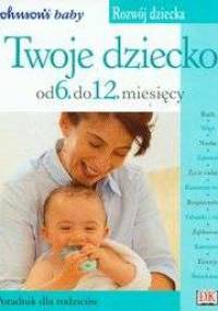 Twoje dziecko od 6 do 12 miesięcy - praca zbiorowa