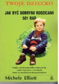 Twoje dziecko.Jak być dobrymi rodzicami 501 rad - Michele Elliott