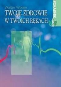 Twoje zdrowie w twoich rękach - Walter Weber