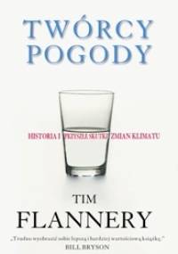 Twórcy pogody. Historia i przyszłe skutki zmian klimatu - Tim Flannery