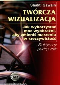 Twórcza wizualizacja dla początkujących - Shakti Gawain