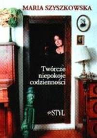 Twórcze niepokoje codzienności - Maria Szyszkowska