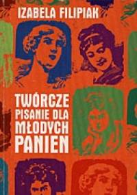 Twórcze pisanie dla młodych panien - Izabela Filipiak