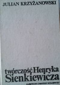 Twórczość Henryka Sienkiewicza - Julian Krzyżanowski