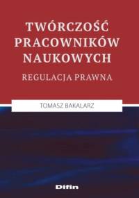 Twórczość pracowników naukowych. Regulacja prawna - Tomasz Bakalarz