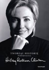 Tworząc historię. Wspomnienia - Hillary Rodham Clinton