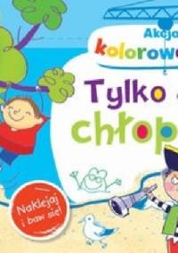 Tylko dla chłopców. Akcja kolorowanie - Anna Wiśniewska