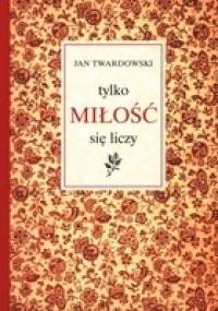 tylko MIŁOŚĆ się liczy - Jan Twardowski