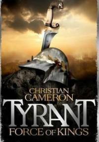 Tyrant. Force of Kings - Christian Cameron