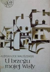 U brzegu mojej Wisły - Aleksander Maliszewski