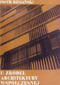 U źródeł architektury współczesnej - Piotr Biegański